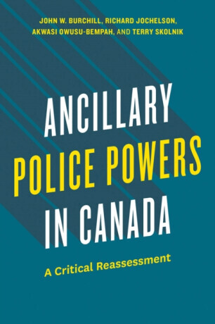 Ancillary Police Powers in Canada - Akwasi Owusu-Bempah, Terry Skolnik, Richard Jochelson, John W. Burchill