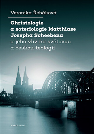 Christologie a soteriologie Matthiase Josepha Scheebena a jeho vliv na světovou a českou teologii - Veronika Řeháková - e-kniha