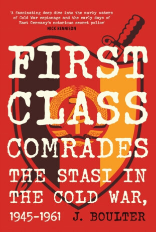 First Class Comrades: The Stasi in the Cold War, 1945-1961 -  (Boulter J.)(Paperback)