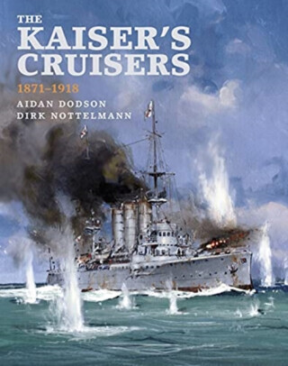The Kaiser's Cruisers, 1871-1918 - Dodson Aidan, Dirk Nottelmann