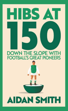 Hibs at 150 - Aidan Smith