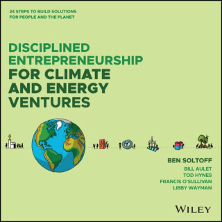 Disciplined Entrepreneurship for Climate and Energy Ventures - Aulet Bill, Ben Soltoff, Tod Hynes, Libby Wayman, Francis O'Sullivan
