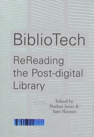 BiblioTech: ReReading the Post-digital Library - Nathan Jones