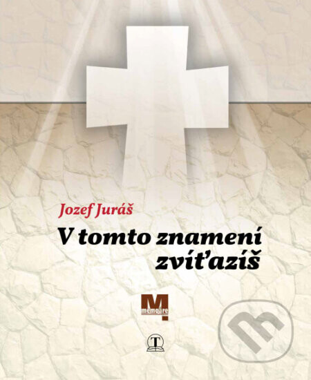 V tomto znamení zvíťazíš - Jozef Juráš