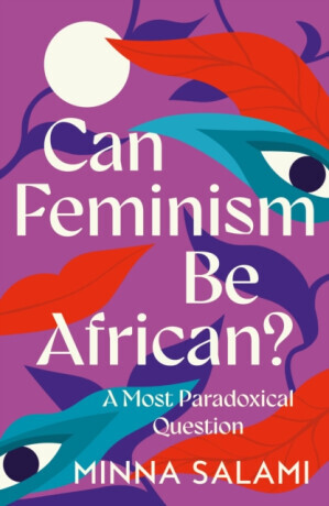 Can Feminism be African? - A Most Paradoxical Question (Salami Minna)(Paperback)