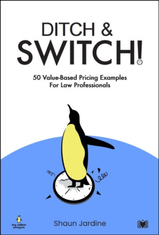 Ditch & Switch: 50 Value-Based Pricing Examples for Law Professionals - Shaun Jardine
