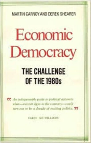 Economic Democracy: The Challenge of the 1980's - Derek Shearer, Martin Carnoy