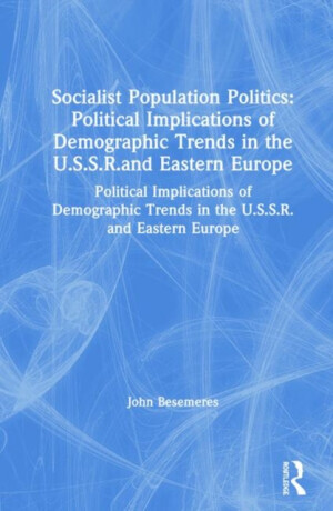 Socialist Population Politics: Political Implications of Demographic Trends in the U.S.S.R.and Eastern Europe - John Besemeres