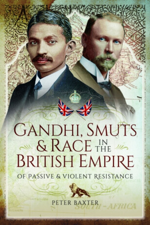 Gandhi, Smuts and Race in the British Empire - Peter Baxter