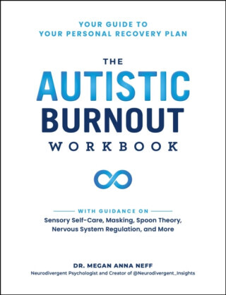 The Autistic Burnout Workbook - Dr. Megan Anna Neff
