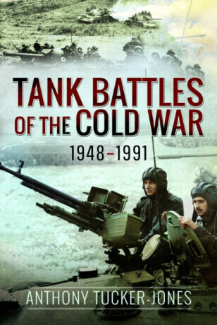 Tank Battles of the Cold War, 1948â€“1991 - Anthony Tucker-Jones