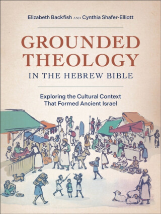 Grounded Theology in the Hebrew Bible - Cynthia Shafer-Elliott, Elizabeth Backfish