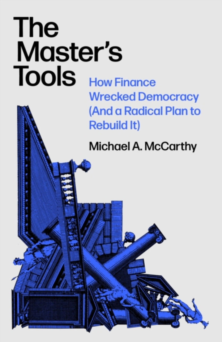 The Masters Tools: How Finance Wrecked Democracy (and a Radical Plan to Rebuild It) -  (McCarthy Michael)(Pevná vazba)