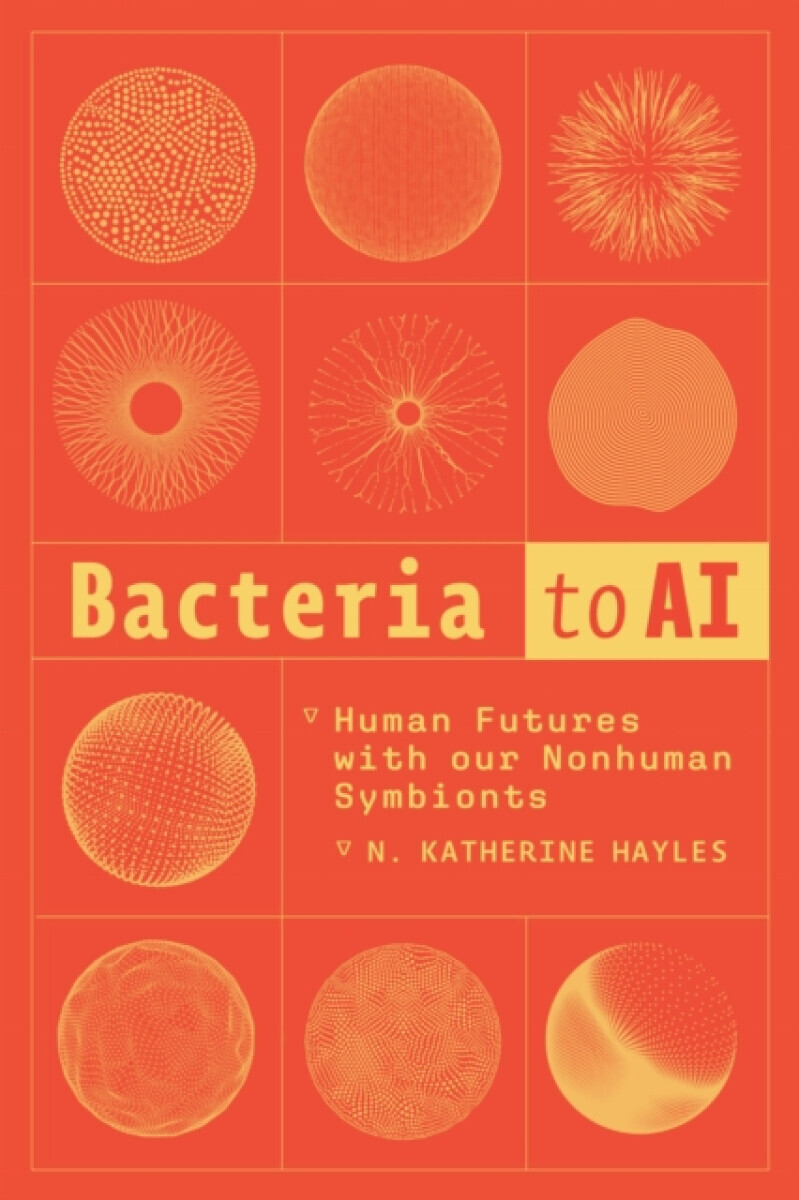 Bacteria to AI: Human Futures with Our Nonhuman Symbionts -  (Hayles N. Katherine)(Paperback)