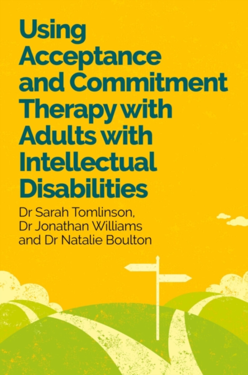 Using Acceptance and Commitment Therapy with Adults with Intellectual Disabilities - Dr Jonathan Williams, Dr Sarah Tomlinson, Dr Natalie Boulton
