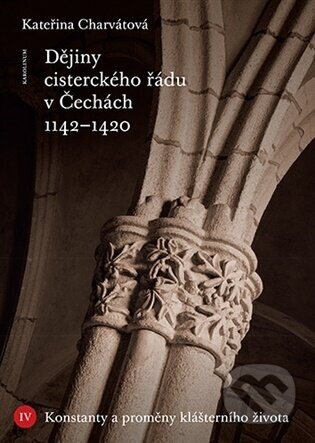 Dějiny cisterckého řádu v Čechách 1142-1420. Svazek IV - Kateřina Charvátová