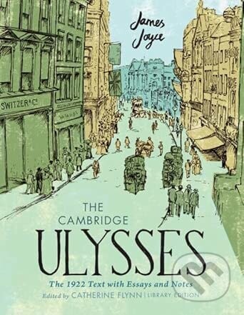 The Cambridge Ulysses: The 1922 Text with Essays and Notes - Catherine Flynn, James Joyce