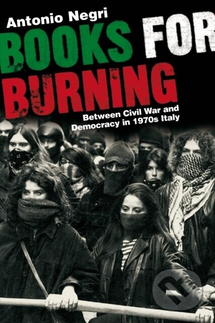 Books for Burning : Between Civil War and Democracy in 1970s Italy - Antonio Negri