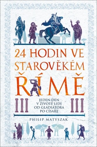 24 hodin ve starověkém Římě | MATYSZAK, Philip