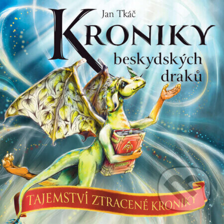 Kroniky beskydských draků: Tajemství ztracené kroniky - Jan Tkáč