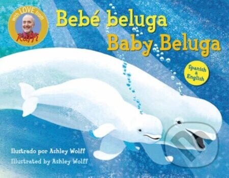 Baby Beluga/Bebe beluga (English-Spanish Bilingual Edition) - Ashley Wolff, Raffi