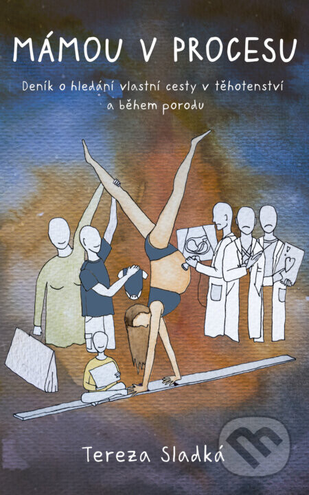 Mámou v procesu - Deník o hledání vlastní cesty v těhotenství a během porodu - Tereza Sladká