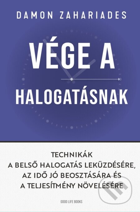 Vége a halogatásnak - Technikák a belső halogatás leküzdésére, az idő jó beosztására és a teljesítmény növelésére - Damon Zahariades