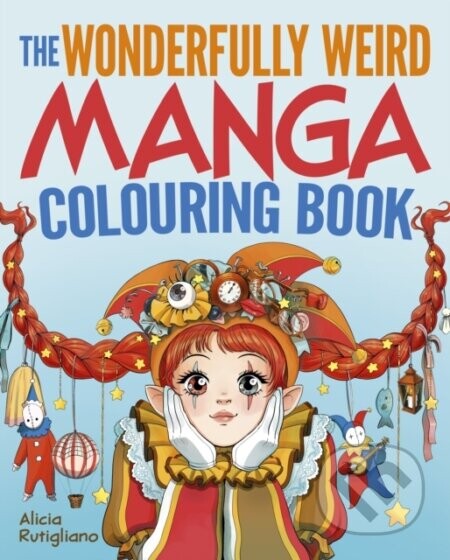 The Wonderfully Weird Manga Colouring Book - Alicia Rutigliano