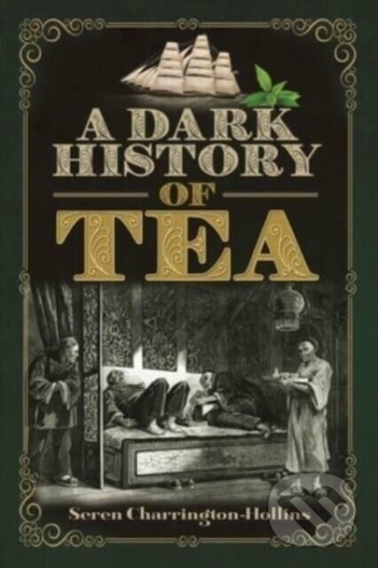 A Dark History of Tea - Seren Charrington Hollins