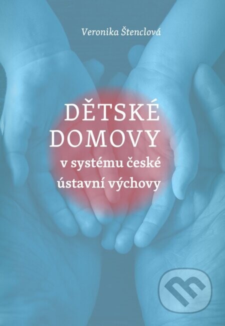 Dětské domovy v systému české ústavní výchovy - Veronika Štenclová