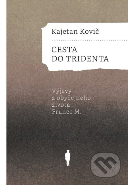 Cesta do Tridenta - Výjevy z obyčejného života France M. - Kajetan Kovič