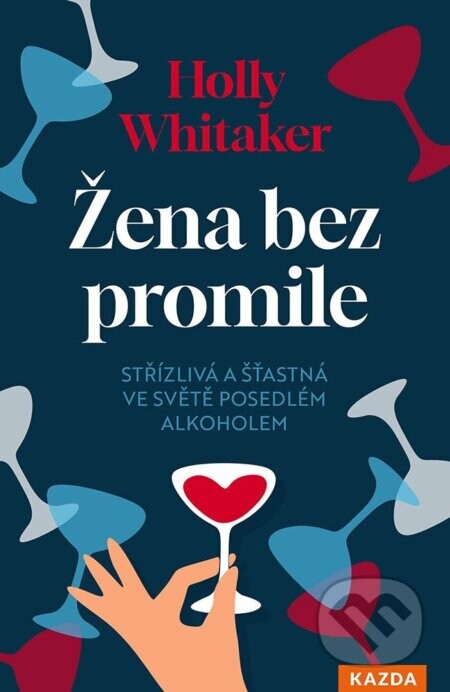 Žena bez promile - Střízlivá a šťastná ve světě posedlém alkoholem - Holly Whitaker