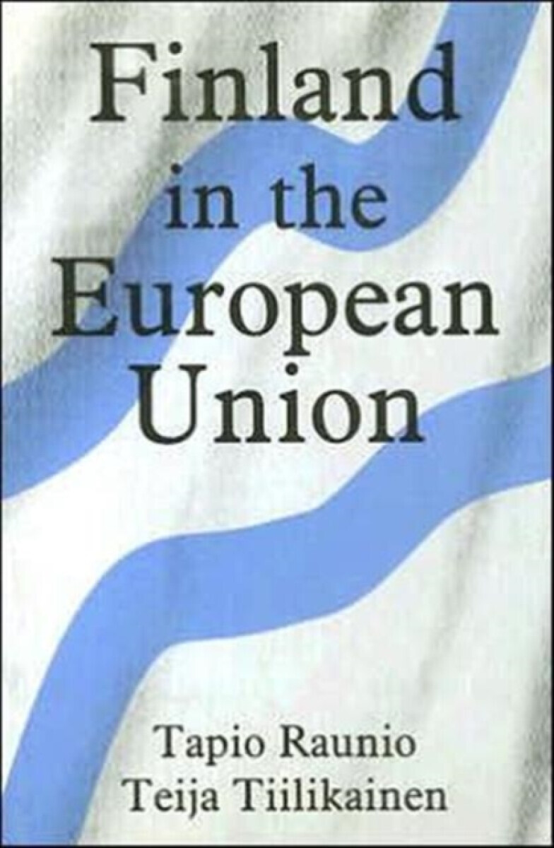 Finland in the European Union - Tapio Raunio, Teija Tiilikainen