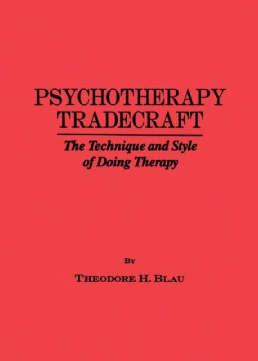 Psychotherapy Tradecraft: The Technique And Style Of Doing - Theodore H. Blau