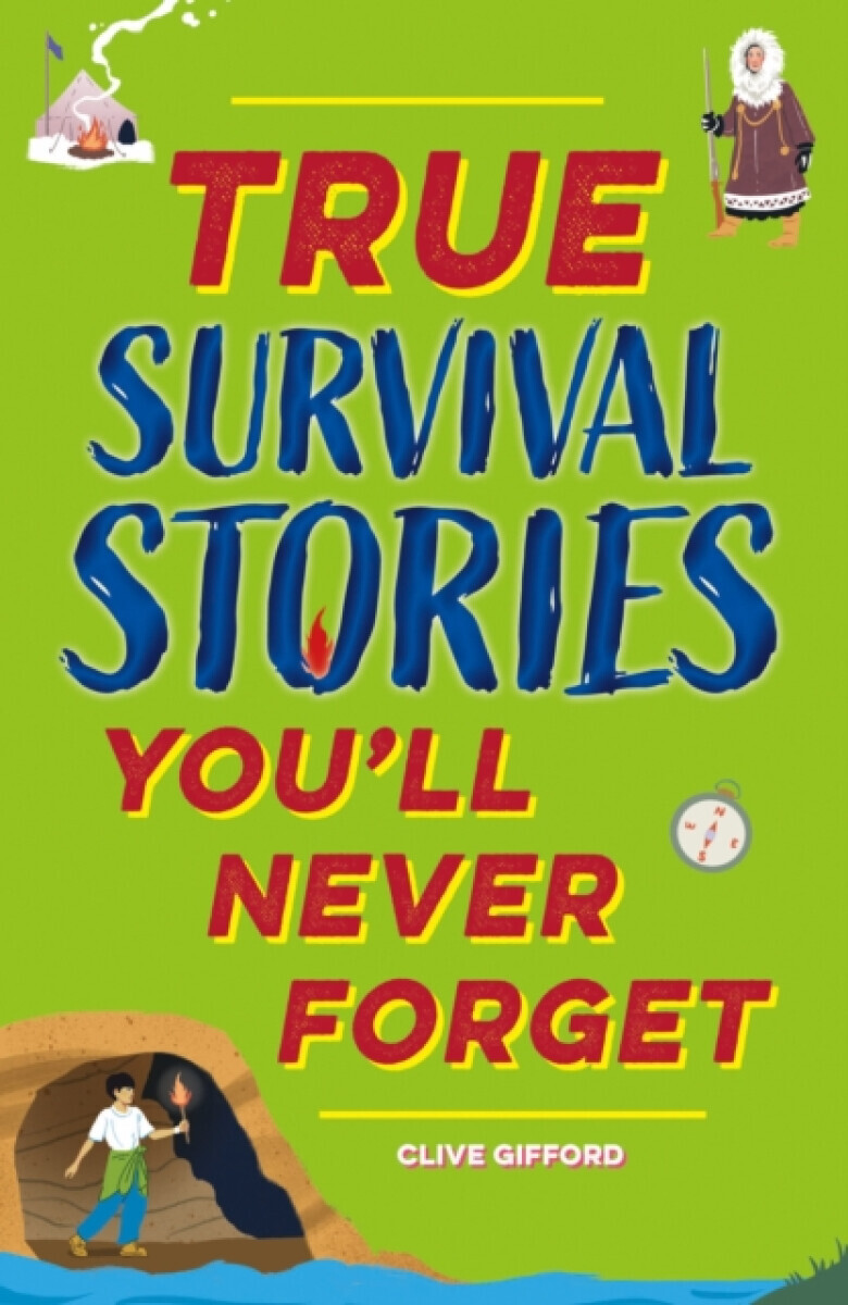 True Stories You'll Never Forget: True Survival Stories - Clive Gifford