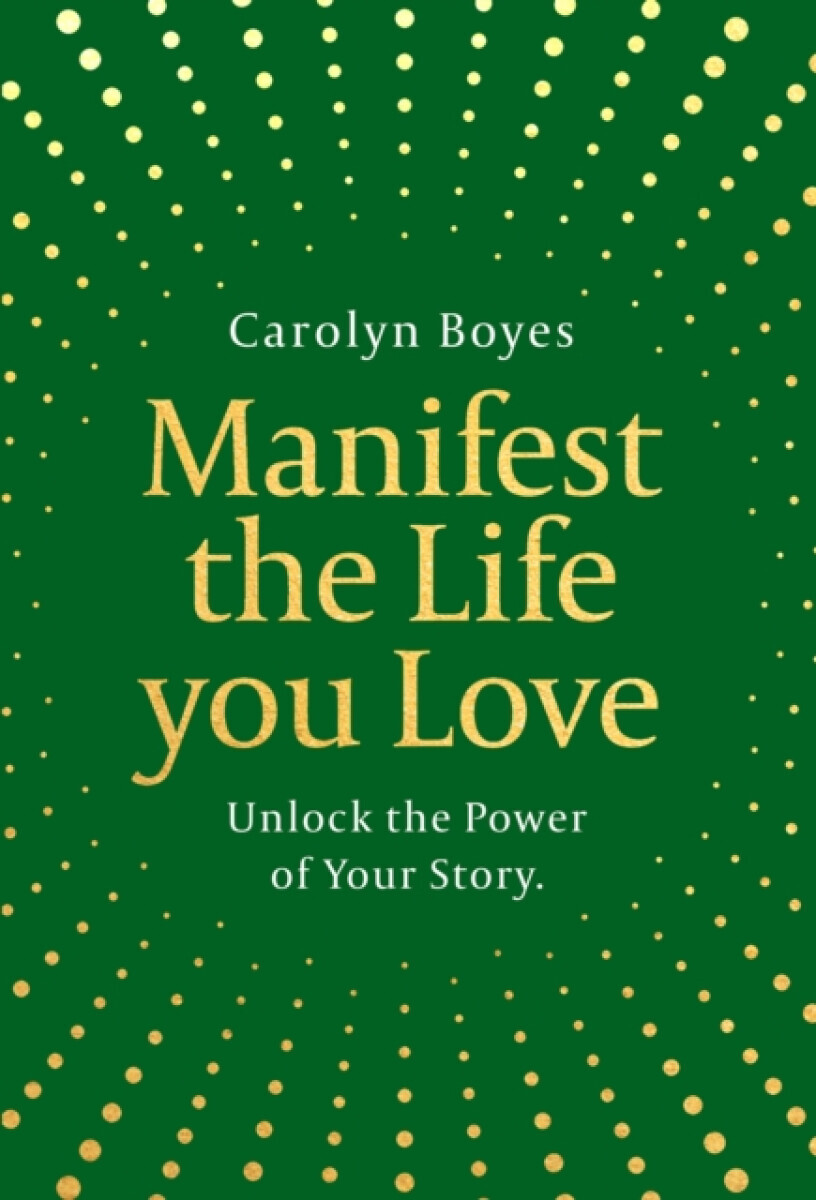 Manifest the Life You Love - Carolyn Boyes