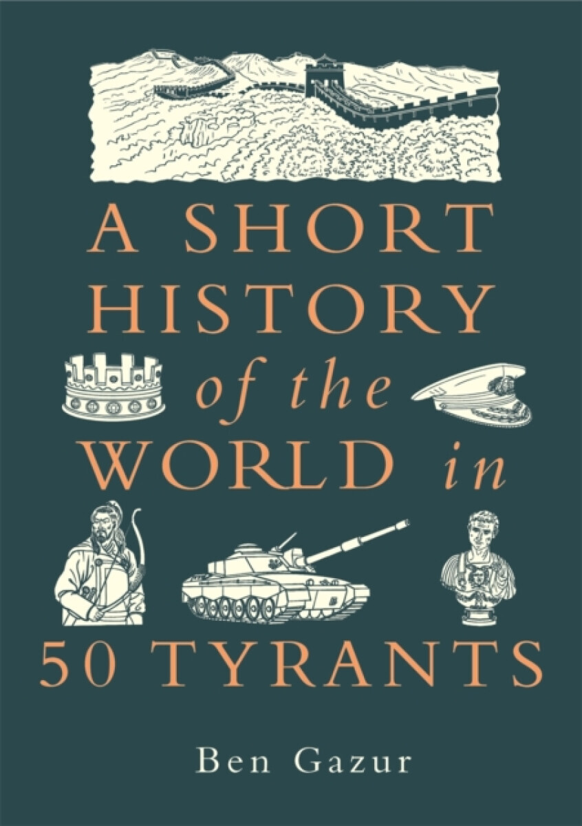A Short History of the World in 50 Tyrants - Ben Gazur