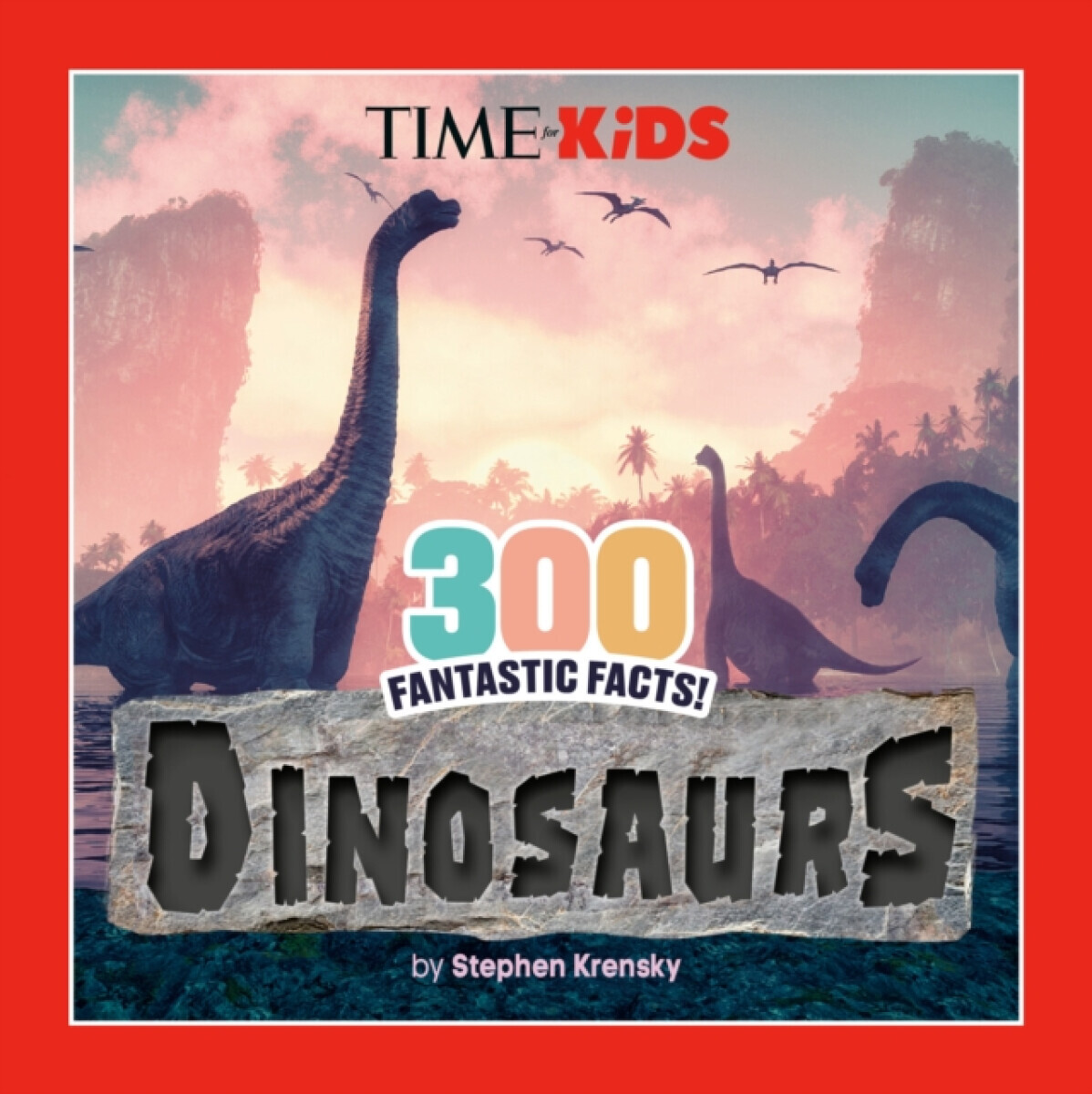 TIME for Kids: 300 Fantastic Facts!: Dinosaurs - Stephen Krensky, TIME for Kids
