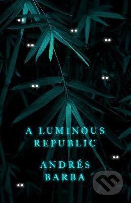 A Luminous Republic - Andrés Barba