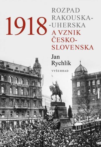 1918 - Rozpad Rakouska-Uherska a vznik Československa - Jan Rychlík - e-kniha