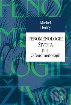 Fenomenologie života I. - Michel Henry