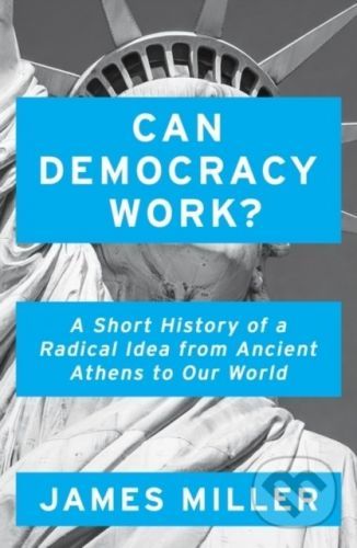 Can Democracy Work? - James Miller