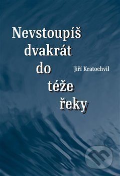 Dvakrát nevstoupíš do téže řeky - Jiří Kratochvil