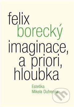 Imaginace, a priori, hloubka - Felix Borecký