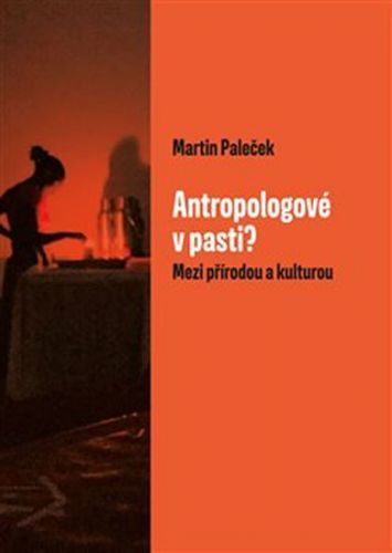 Antropologové v pasti? - Mezi přírodou a kulturou
					 - Paleček Martin