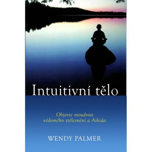 Intuitivní tělo - Objevte moudrost vědomého ztělesnění a Aikida
					 - Palmer Wendy