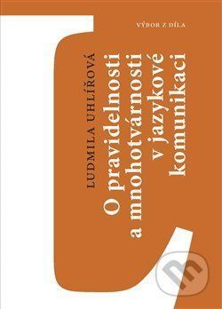 O pravidelnosti a mnohotvárnosti v jazykové komunikaci - Ludmila Uhlířová, Martin Beneš, Ondřej Dufek