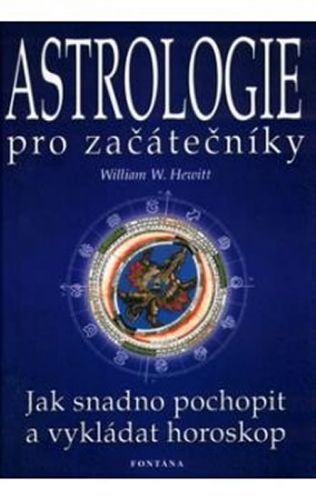 Astrologie pro začátečníky - Jak snadno pochopit a vykládat horoskop
					 - Hewitt William W.