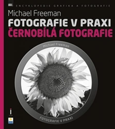 Fotografie v praxi ČERNOBÍLÁ FOTOGRAFIE - Michael Freeman