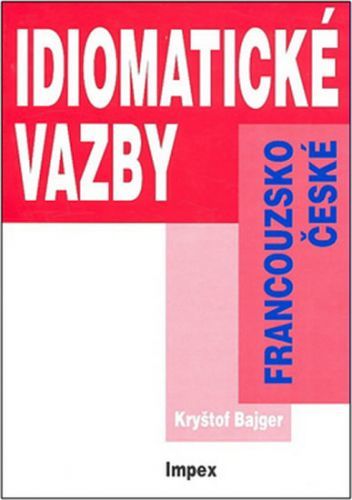 Francouzsko-české idiomatické vazby
					 - Bajger K.
